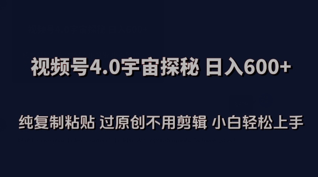 视频号4.0宇宙探秘，日入600多纯复制粘贴过原创不用剪辑小白轻松操作【揭秘】-第一资源库