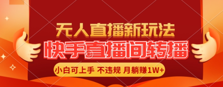 快手直播间全自动转播玩法，全人工无需干预，小白月入1W+轻松实现【揭秘】-第一资源库