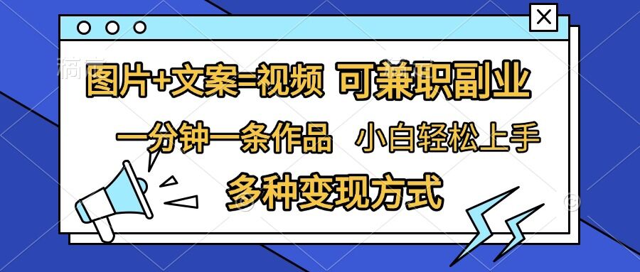 图片+文案=视频，精准暴力引流，可兼职副业，一分钟一条作品，小白轻松上手，多种变现方式-第一资源库