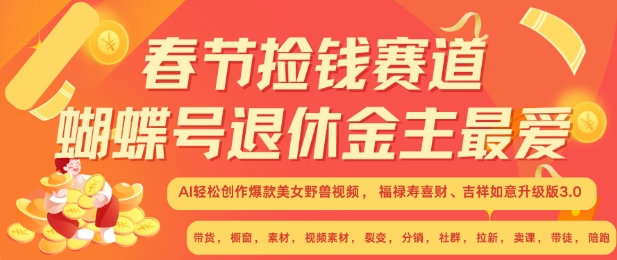 春节捡钱赛道，蝴蝶号退休金主最爱，AI轻松创作爆款美女野兽视频，福禄寿喜财吉祥如意升级版3.0-第一资源库