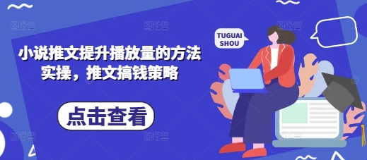 小说推文提升播放量的方法实操，推文搞钱策略-第一资源库