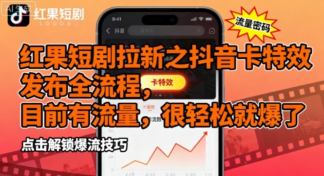 红果短剧拉新之抖音卡特效发布全流程,目前有流量,很轻松就爆了-第一资源库