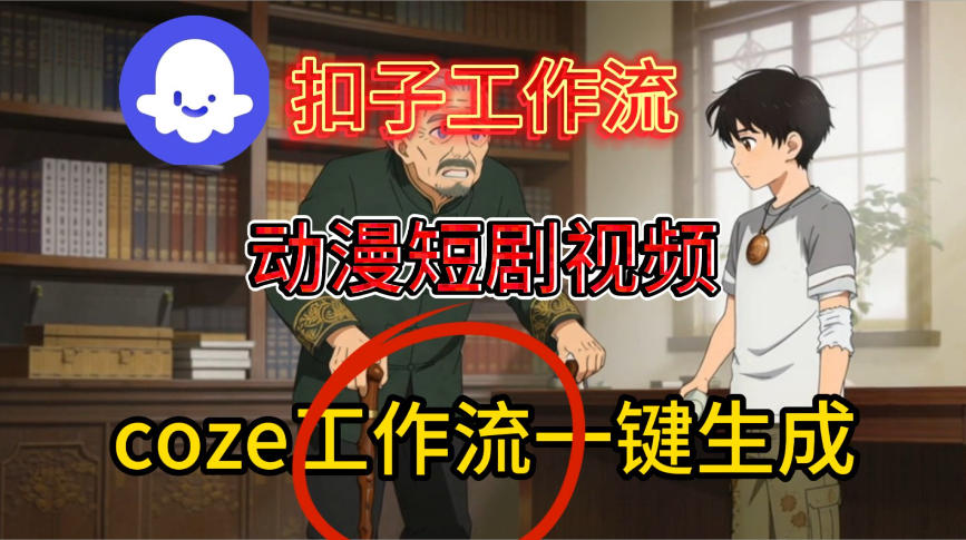 Coze扣子智能体工作流一键生成动漫短剧视频，保姆级搭建教学-第一资源库
