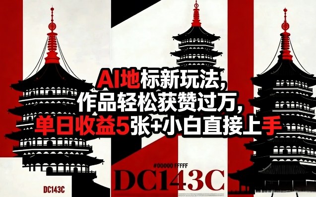 AI地标新玩法，作品轻松获赞过万，单日收益5张+小白直接上手-第一资源库