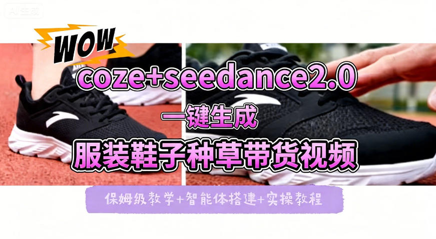 coze+即梦seedance2.0一键生成服装鞋子带货种草视频!全流程保姆级教学-第一资源库