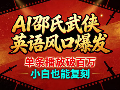 AI邵氏武侠英语风口爆发,单条播放破百万,小白也能复刻-第一资源库