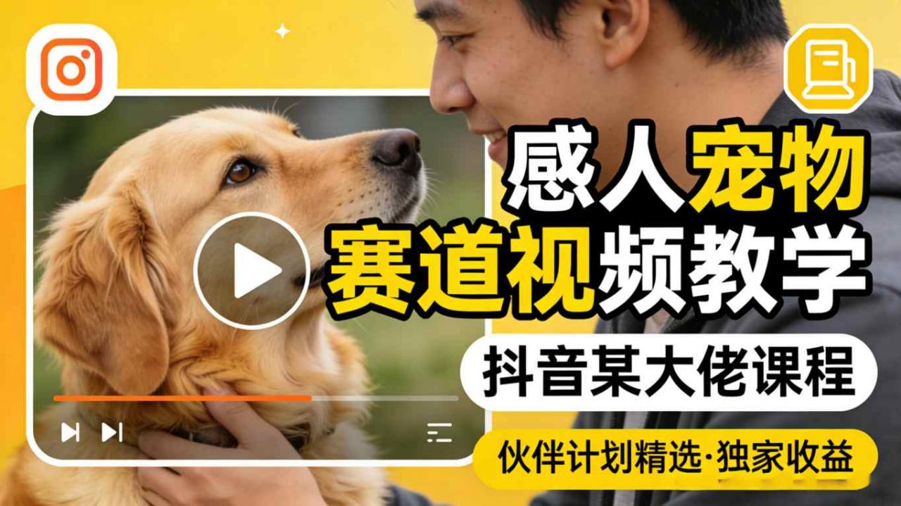 感人宠物赛道视频教学,抖音某大佬课程,可做伙伴计划精选独家收益-第一资源库