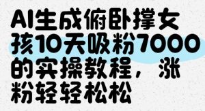 AI生成俯卧撑女孩,10天吸粉7000的实操教程,涨粉轻轻松松-第一资源库