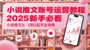 小说推文账号运营起号教程,2025新手必看,小说推文从0到1起号全攻略-第一资源库
