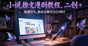 小说推文漫剧教程,二创+原创开头,最适合新手小白项目-第一资源库