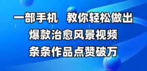 一部手机,教你轻松做出爆款治愈风景视频,条条作品点赞破W-第一资源库