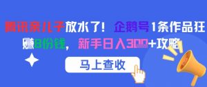 腾讯亲儿子放水了!企鹅号1条作品狂挣8份钱,新手日入3张+攻略-第一资源库