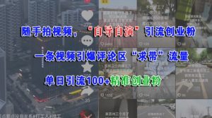 随手拍视频,自导自演引流创业粉, 一条视频引爆评论区“求带”流量,单日引流100+精准创业粉-第一资源库