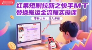 红果短剧拉新之快手MT替换搬运全流程实操课,零粉上车,日入多张-第一资源库