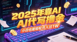 2025年靠AI代写撸金,小白也能轻松月入过1W-第一资源库
