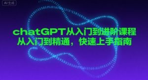 chatGPT从入门到进阶课程,从入门到精通,快速上手指南-第一资源库