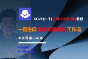 COZE(扣子)保姆式实操拆解教程,一键生成城市文旅视频工作流,内含隐藏小技巧-第一资源库
