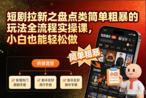 短剧拉新之盘点类简单粗暴的玩法全流程实操课，小白也能轻松做-第一资源库