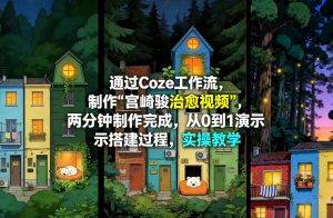 通过Coze工作流制作《宫崎骏治愈视频》，两分钟制作完成，从0到1演示搭建过程，实操教学-第一资源库