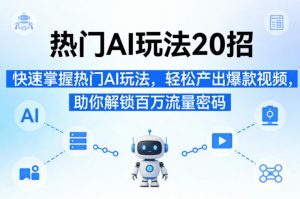 热门AI玩法20招，快速掌握热门AI玩法，轻松产出爆款视频，助你解锁百万流量密码-第一资源库