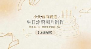 小众蓝海赛道,生日涂鸦图片制作,简单易上手,单链接变现超12W+【详细教程】-第一资源库