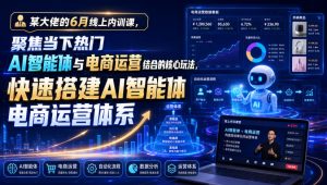 某大佬的6月线上内训课，聚焦当下热门AI智能体与电商运营结合的核心玩法，快速搭建AI智能体电商运营体系-第一资源库
