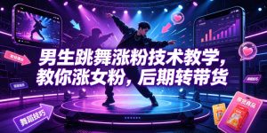 男生跳舞涨粉技术教学，教你涨女粉，后期转带货-第一资源库